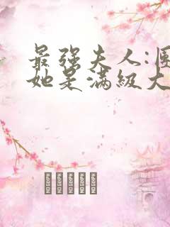 最强夫人:团宠她是满级大佬小说