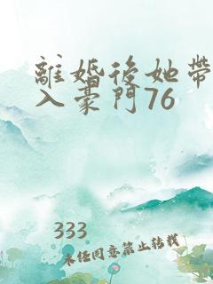 离婚后她带崽嫁入豪门76