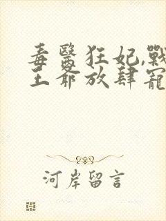 毒医狂妃,战神王爷放肆宠txt下载