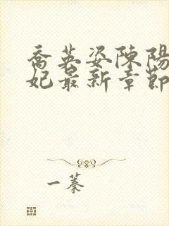 乔英姿陈阳颜妃妃最新章节列表小说