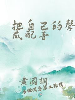 把自己的声音变成配音