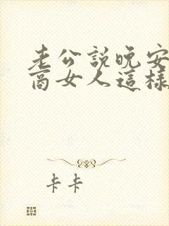 老公说晚安高情商女人这样回复