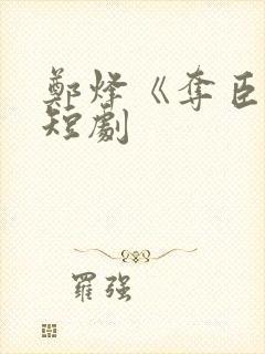 郑烽《夺臣妻》短剧