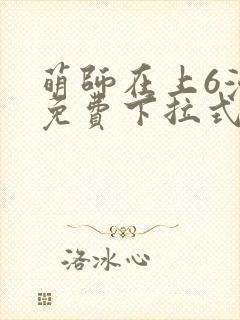 萌师在上6漫画免费下拉式