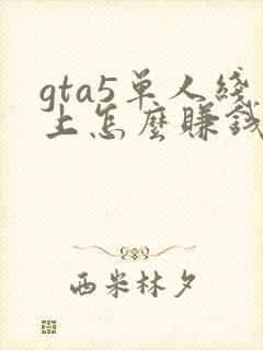 gta5单人线上怎么赚钱快