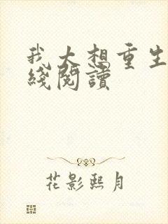 我太想重生了在线阅读