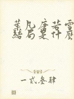 叶凡唐若雪小说结局是什么