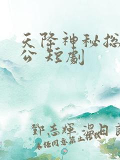 天降神秘总裁老公 短剧