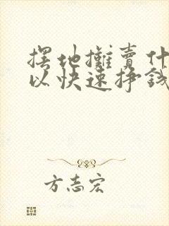 摆地摊卖什么可以快速挣钱