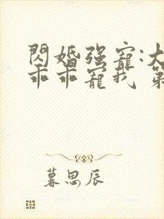 闪婚强宠:大叔乖乖宠我 第91章