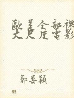 欧美全部裸露的大尺度电影