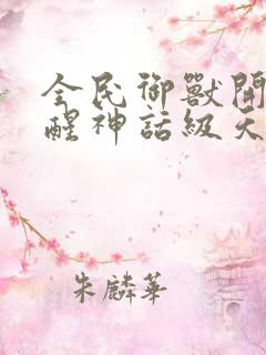 全民御兽开局觉醒神话级天赋下载