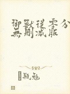 御兽从零分开始无删减版