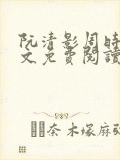 阮清影周时夜全文免费阅读最新章节小说