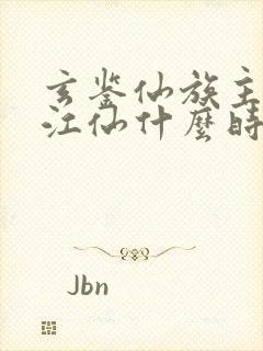 玄鉴仙族主角陆江仙什么时候出来