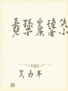 长孙皇后失散的儿子原著小说