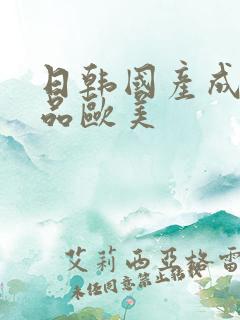 日韩国产成人精品欧美