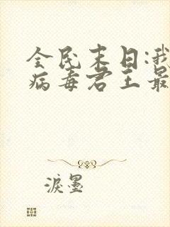 全民末日:我,病毒君王最新章节列表免费