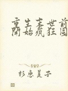 重生末世前,我开始疯狂囤积物资