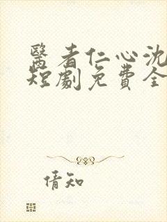 医者仁心沈卿卿短剧免费全集