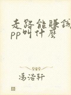 走路能赚钱的app叫什么