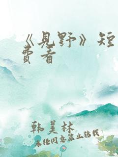 《见野》短剧免费看