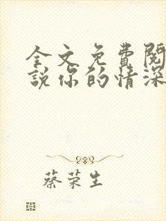 全文免费阅读小说你的情深我不配