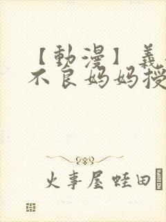 【动漫】义姐是不良妈妈授乳中