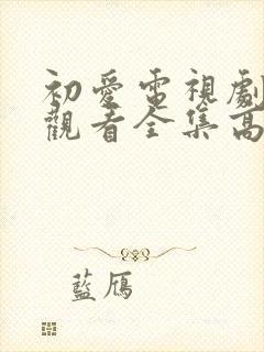 初爱电视剧免费观看全集高清完整版