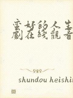 蛮好的人生电视剧在线观看全集免费