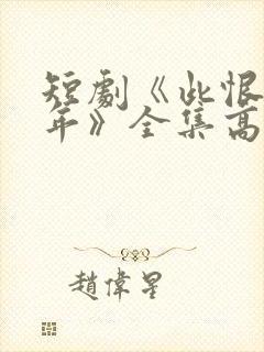 短剧《此恨负流年》全集高清免费