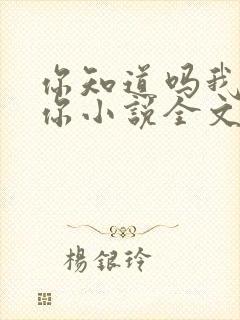 你知道吗我喜欢你小说全文免费阅读