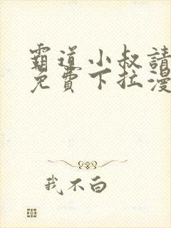 霸道小叔请轻撩免费下拉漫画