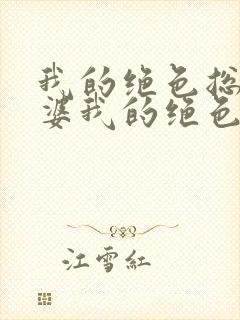 我的绝色总裁老婆我的绝色总裁老婆