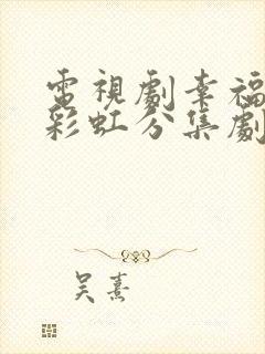 电视剧幸福又见彩虹分集剧情介绍