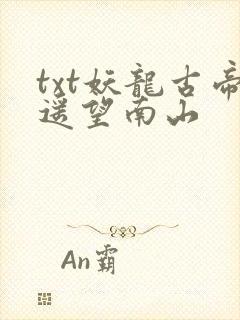 txt妖龙古帝遥望南山