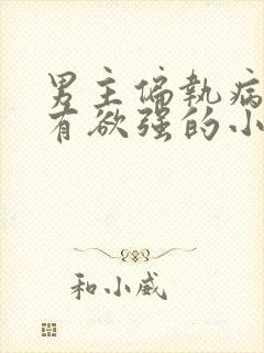 男主偏执病娇占有欲强的小说