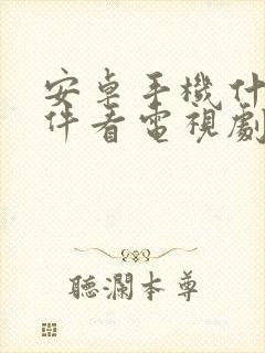 安卓手机什么软件看电视剧免费