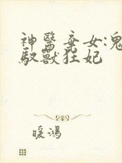 神医弃女:鬼帝驭兽狂妃