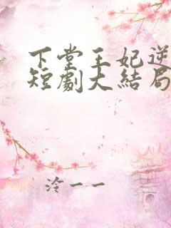 下堂王妃逆袭记短剧大结局