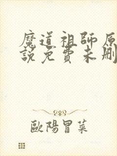 魔道祖师原著小说免费未删减