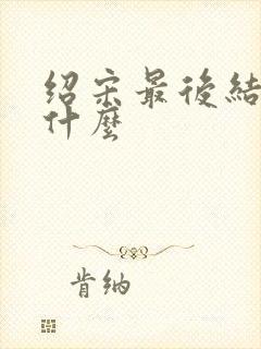 绍宋最后结局是什么