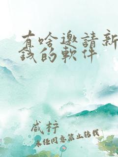 有啥邀请新人赚钱的软件