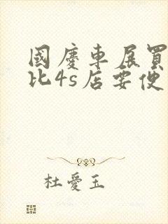 国庆车展买车会比4s店要便宜吗