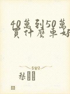 40万到50万买什么车好