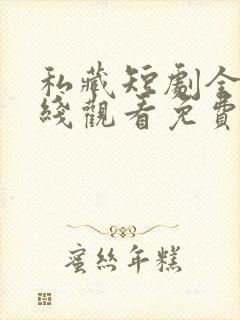 私藏短剧全集在线观看免费