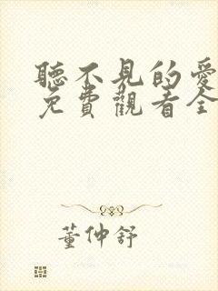 听不见的爱短剧免费观看全集高清版下载