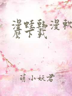 漫蛙韩漫软件怎么下载