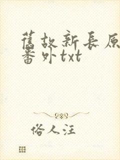 旧故新长原文加番外txt