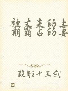 被丈夫的上司长期霸占的妻子